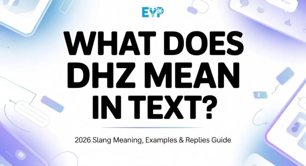 What Does DHZ Mean in Text (2026 Slang Meaning, Examples & Replies Guide)