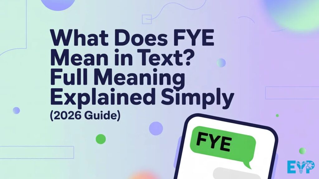 What Does FYE Mean in Text Full Meaning Explained Simply (2026 Guide)